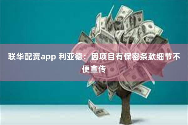联华配资app 利亚德：因项目有保密条款细节不便宣传