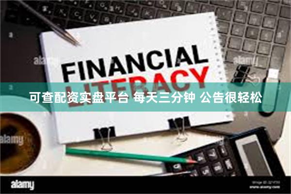 可查配资实盘平台 每天三分钟 公告很轻松