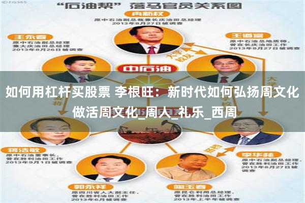 如何用杠杆买股票 李根旺：新时代如何弘扬周文化 做活周文化_周人_礼乐_西周