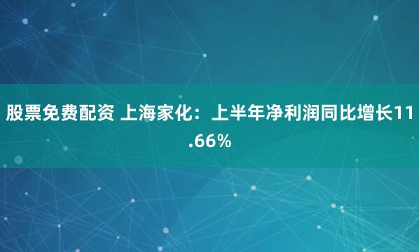 股票免费配资 上海家化：上半年净利润同比增长11.66%